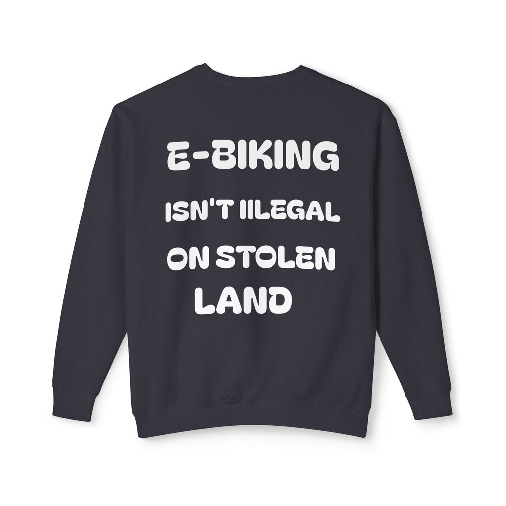 E-biking Isn't Illegal On Stolen Land Sweatshirt | Statement Back Print