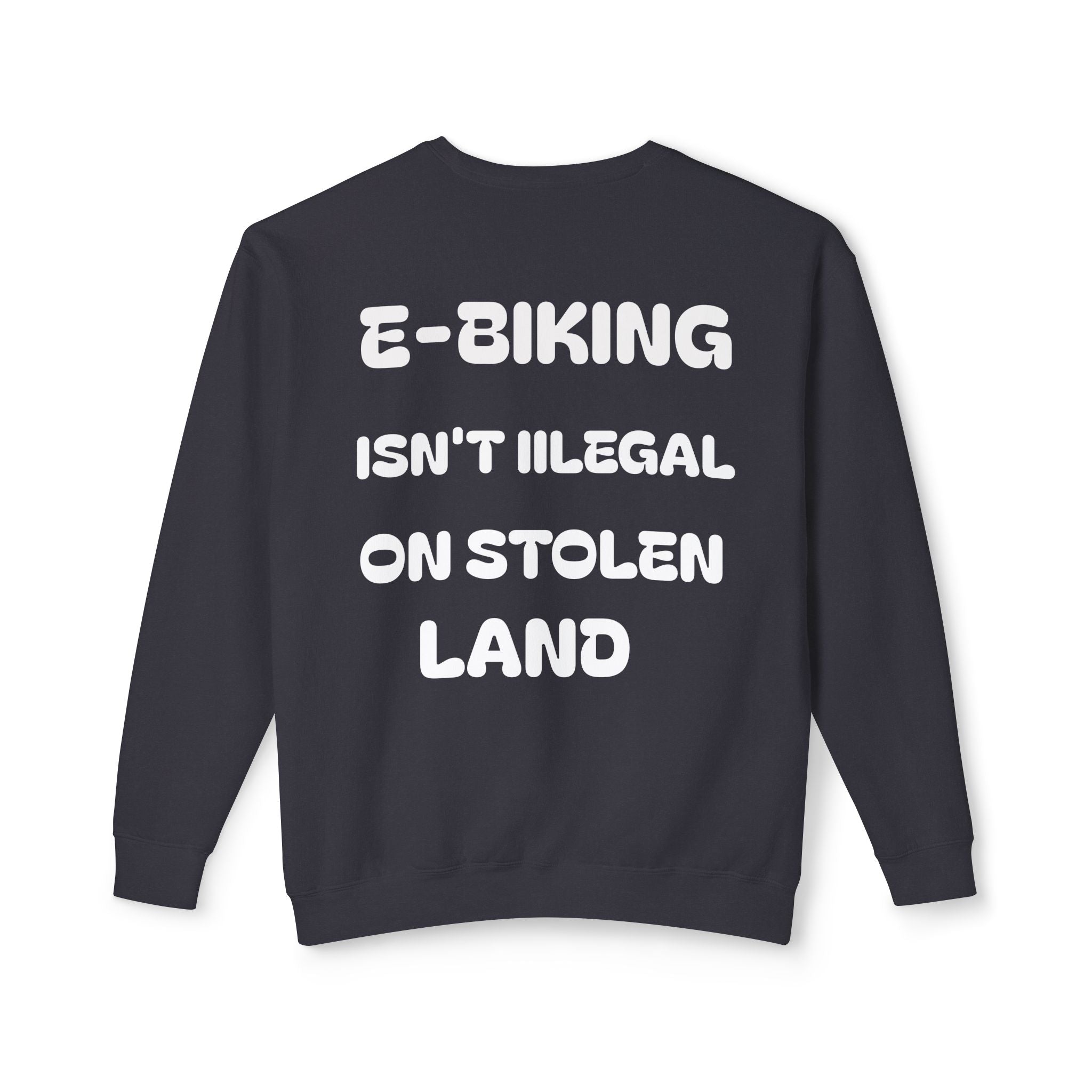 E-biking Isn't Illegal On Stolen Land Sweatshirt | Statement Back Print