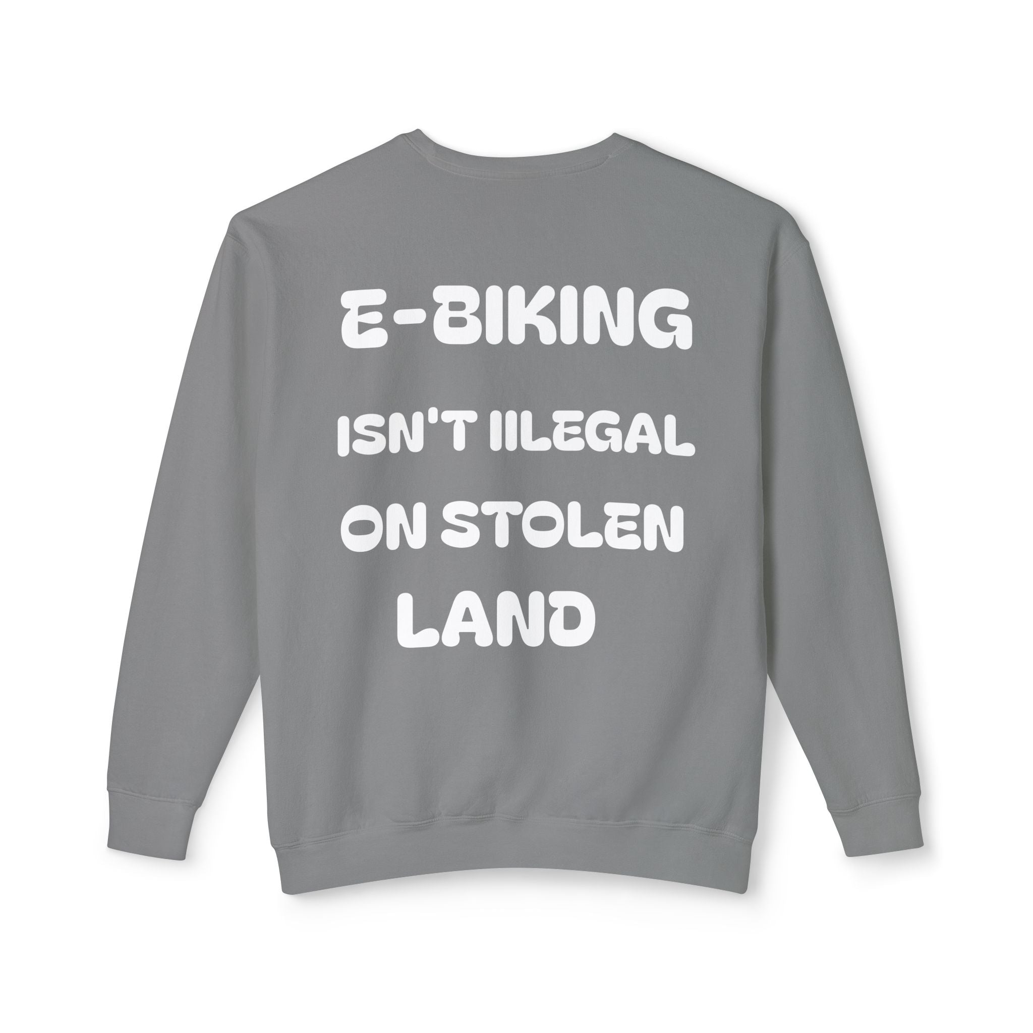 E-biking Isn't Illegal On Stolen Land Sweatshirt | Statement Back Print