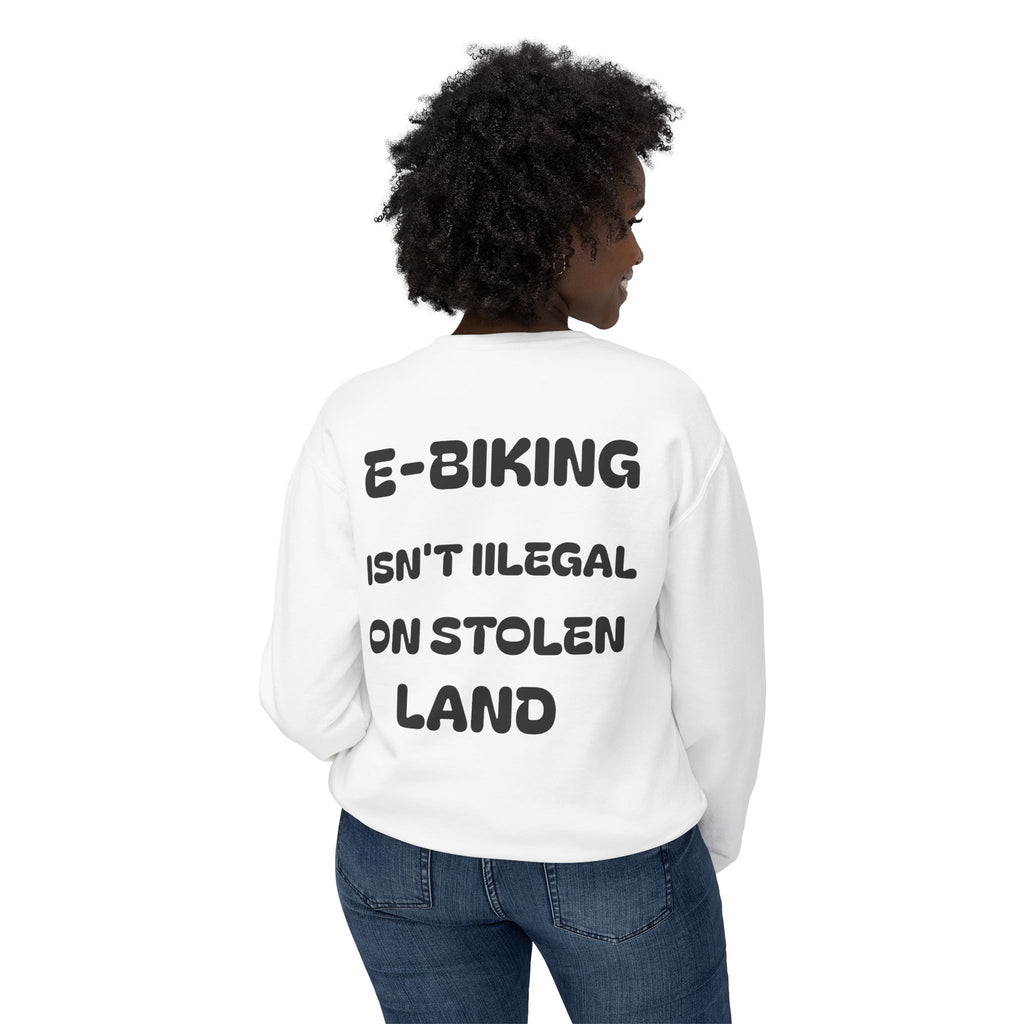E-biking Isn't Illegal On Stolen Land Sweatshirt | Statement Back Print