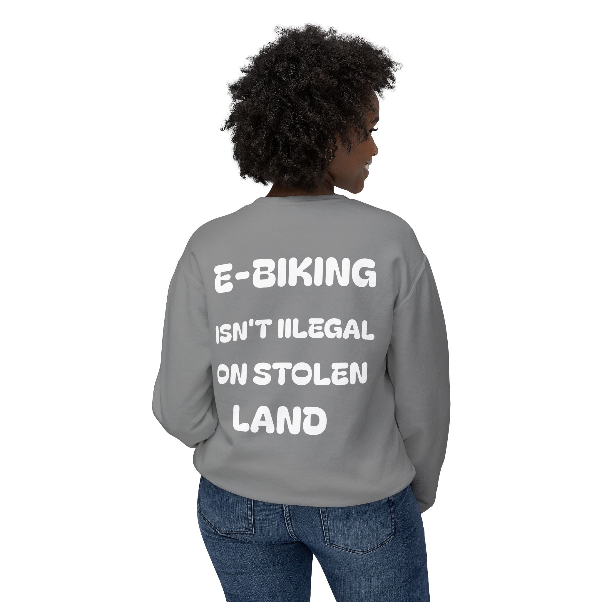 E-biking Isn't Illegal On Stolen Land Sweatshirt | Statement Back Print