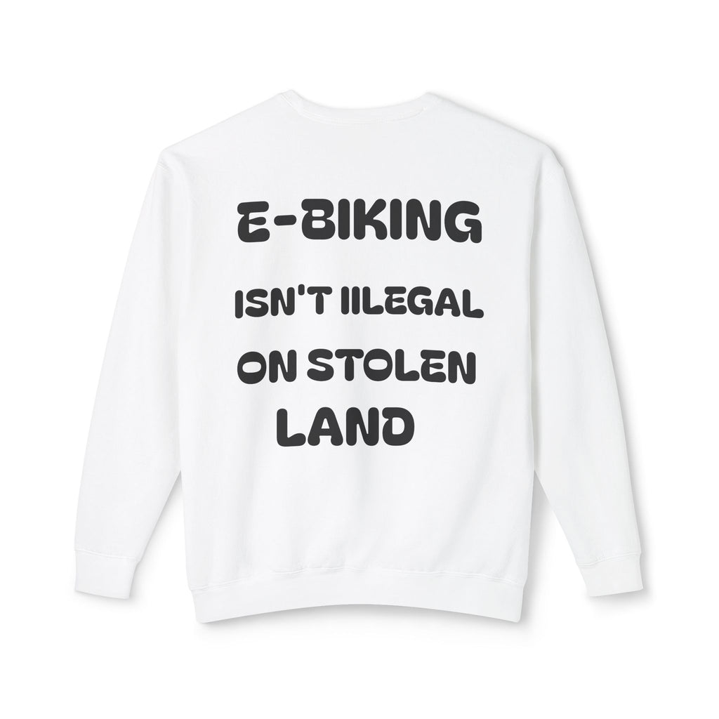 E-biking Isn't Illegal On Stolen Land Sweatshirt | Statement Back Print