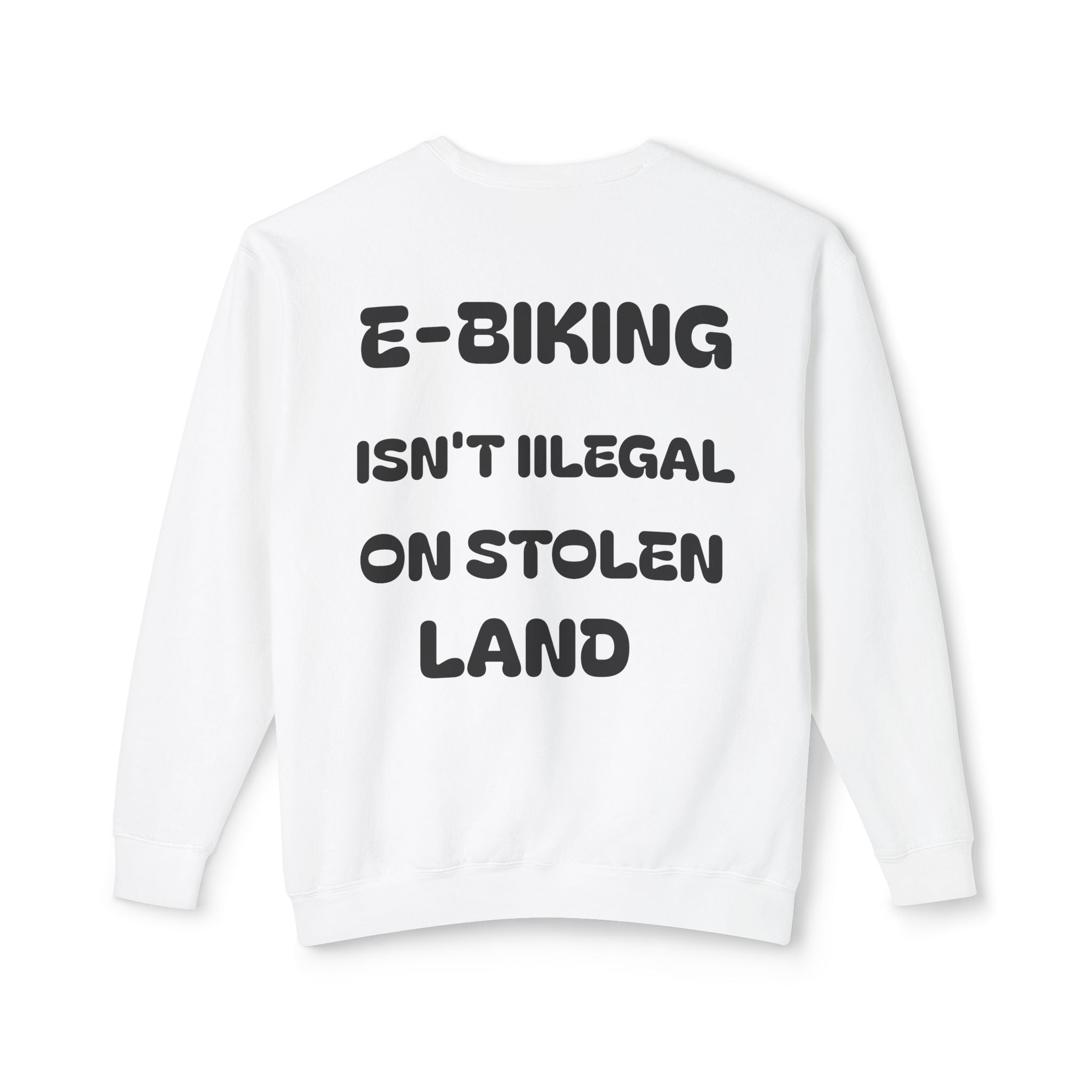 E-biking Isn't Illegal On Stolen Land Sweatshirt | Statement Back Print
