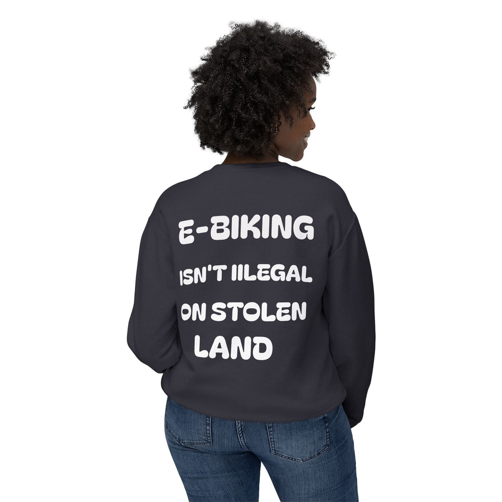 E-biking Isn't Illegal On Stolen Land Sweatshirt | Statement Back Print